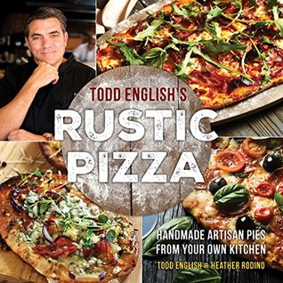 Read Online Todd English's Rustic Pizza: Handmade Artisan Pies from Your Own Kitchen - Todd English | ePub