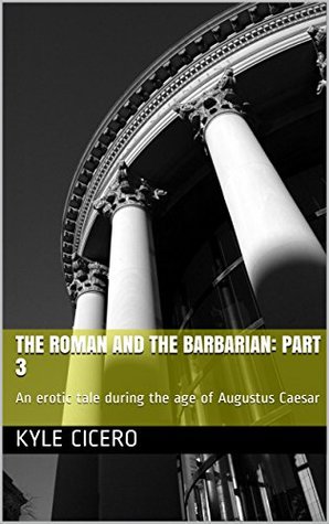 Read The Roman and The Barbarian: Part 3: An erotic tale during the age of Augustus Caesar - Kyle Cicero file in PDF