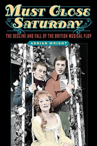 Full Download Must Close Saturday: The Decline and Fall of the British Musical Flop - Adrian Wright | ePub