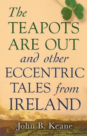 Read Online The Teapots Are Out and Other Eccentric Tales from Ireland - John Brendan Keane | PDF