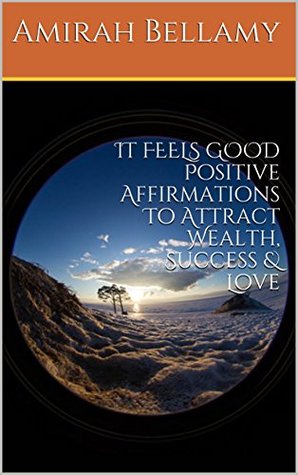 Read IT FEELS GOOD Positive Affirmations To Attract Wealth, Success & Love - Amirah Bellamy | ePub