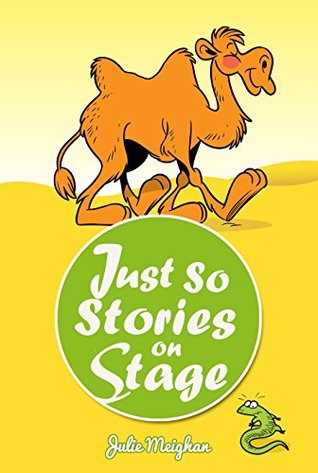Read Just So Stories on Stage: A collection of plays based on Rudyard Kipling’s Just So Stories - Julie Meighan | ePub