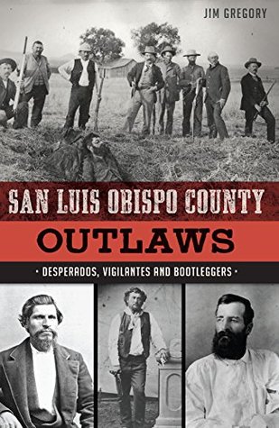 Read San Luis Obispo County Outlaws: Desperados, Vigilantes and Bootleggers - Jim Gregory file in ePub