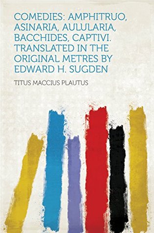 Download Comedies: Amphitruo, Asinaria, Aulularia, Bacchides, Captivi. Translated in the Original Metres by Edward H. Sugden - Plautus file in PDF