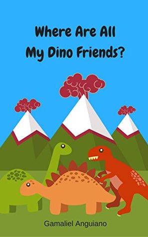 Read Online Where Are All My Dino Friends?: Children's Picture Book - Gamaliel Anguiano file in PDF