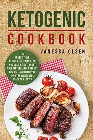 Full Download Ketogenic Cookbook: 100 Irresistible Recipes That Will Help You Lose Weight, Boost Your Metabolism, Prevent Disease, and Bring You into the Wonderful State of Ketosis - Vanessa Olsen file in PDF