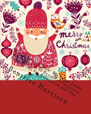 Full Download Adult Coloring Book: Big Super Jumbo Coloring Book of Beautiful Christmas Decorations for Relaxation and Fun (Adult Coloring Books) - Beatrice Harrison | PDF