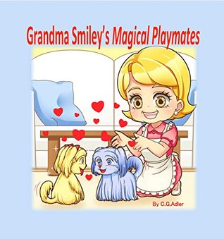 Read Grandma Smiley's Magical Playmates: The adventures of Grandma Smiley, her grandchildren and the magical puppies they make for playmates and life long friends. (My Magic Muffin Book 2) - C.G. Adler | ePub