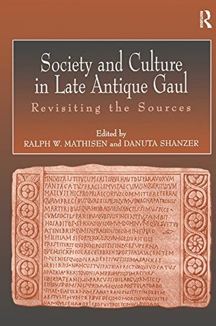 Full Download Society and Culture in Late Antique Gaul: Revisiting the Sources - Ralph W. Mathisen | ePub