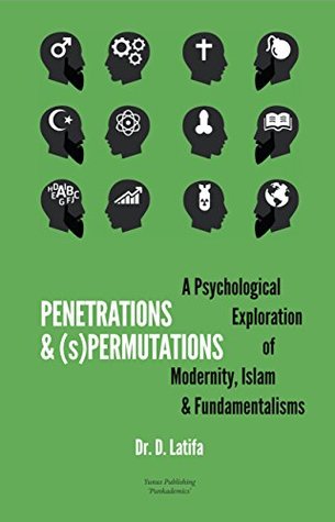 Full Download Penetrations & (s)Permutations: A Psychological Exploration of Modernity, Islam & Fundamentalisms - D. Latifa | ePub