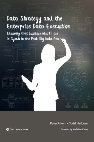 Full Download Data Strategy and the Enterprise Data Executive: Ensuring that Business and IT are in Synch in the Post-Big Data Era - Peter Aiken file in PDF