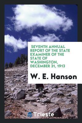 Full Download Seventh Annual Report of the State Examiner of the State of Washington, December 31, 1913 - W E Hanson file in PDF