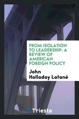 Read Online From Isolation to Leadership: A Review of American Foreign Policy - John Holladay Latane file in ePub