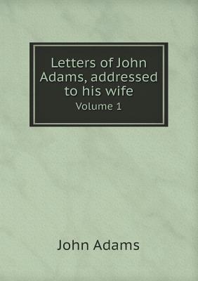 Download Letters of John Adams, Addressed to His Wife Volume 1 - John Adams | ePub