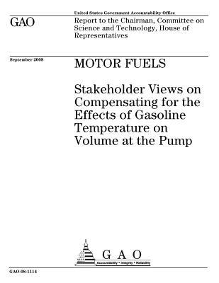 Read Online Motor Fuels: Stakeholder Views on Compensating for the Effects of Gasoline Temperature on Volume at the Pump - U.S. Government Accountability Office file in PDF