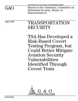Download Transportation Security: Tsa Has Developed a Risk-Based Covert Testing Program, But Could Better Mitigate Aviation Security Vulnerabilities Identified Through Covert Tests - U.S. Government Accountability Office | ePub