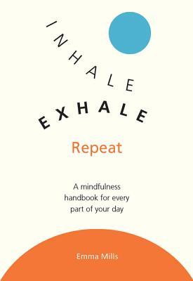 Read Inhale, Exhale, Repeat: A Mindfulness Handbook for Every Part of Your Day - Emma Mills file in ePub
