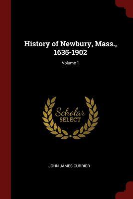 Read Online History of Newbury, Mass., 1635-1902; Volume 1 - John James Currier file in ePub