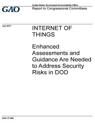Full Download Internet of Things: Enhanced Assessments and Guidance Are Needed to Address Security Risks in Dod - U.S. Government Accountability Office | ePub