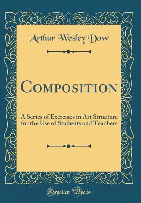 Full Download Composition: A Series of Exercises in Art Structure for the Use of Students and Teachers (Classic Reprint) - Arthur Wesley Dow | ePub