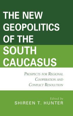 Download The New Geopolitics of the South Caucasus: Prospects for Regional Cooperation and Conflict Resolution - Bulent Aras | PDF