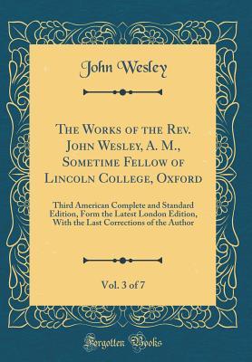 Full Download The Works of the Rev. John Wesley, A. M., Sometime Fellow of Lincoln College, Oxford, Vol. 3 of 7: Third American Complete and Standard Edition, Form the Latest London Edition, with the Last Corrections of the Author (Classic Reprint) - John Wesley file in ePub