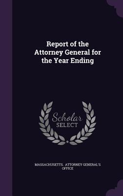 Read Online Report of the Attorney General for the Year Ending - Massachusetts Attorney General's Office file in ePub