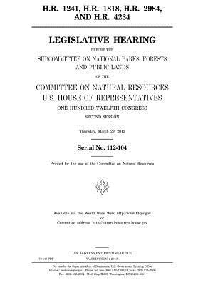 Full Download H.R. 1241, H.R. 1818, H.R. 2984, and H.R. 4234: Legislative Hearing Before the Subcommittee on National Parks, Forests, and Public Lands of the Committee on Natural Resources, U.S. House of Representatives, One Hundred Twelfth Congress, Second Session, T - U.S. Congress file in PDF