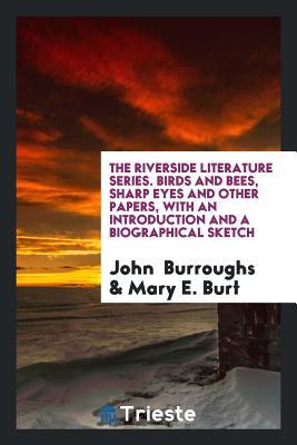 Download The Riverside Literature Series. Birds and Bees, Sharp Eyes and Other Papers, with an Introduction and a Biographical Sketch - John Burroughs file in PDF