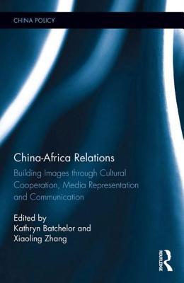 Download China-Africa Relations: Building Images Through Cultural Co-Operation, Media Representation, and Communication - Kathryn Batchelor file in PDF