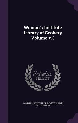 Read Online Woman's Institute Library of Cookery Volume V.3 - Woman's Institute of Domestic Arts and S | ePub