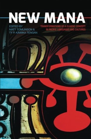 Read New Mana: Transformations of a Classic Concept in Pacific Languages and Cultures (Monographs in Anthropology) - Matt Tomlinson | ePub