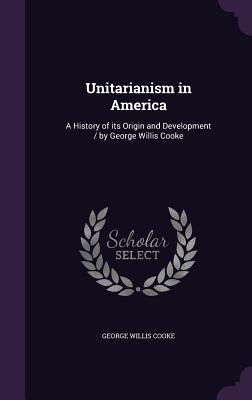 Read Unitarianism in America: A History of Its Origin and Development - George Willis Cooke | PDF