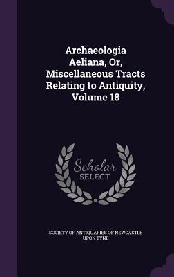 Read Online Archaeologia Aeliana, Or, Miscellaneous Tracts Relating to Antiquity, Volume 18 - Society of Antiquaries of Newcastle Upon file in ePub