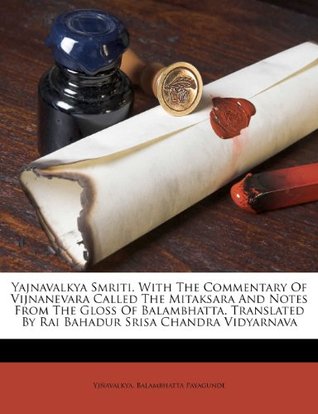 Full Download Yajnavalkya Smriti. with the Commentary of Vijnanevara Called the Mitaksara and Notes from the Gloss of Balambhatta. Translated by Rai Bahadur Srisa Chandra Vidyarnava - Yjñavalkya | PDF