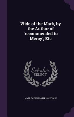 Full Download Wide of the Mark, by the Author of 'Recommended to Mercy', Etc - Matilda Charlotte Houstoun | ePub