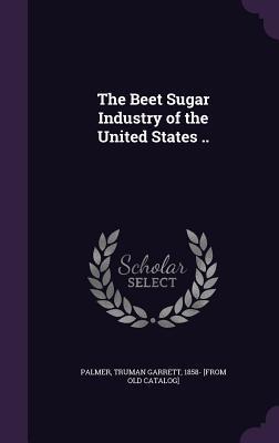 Full Download The Beet Sugar Industry of the United States .. - Truman Garrett Palmer | PDF