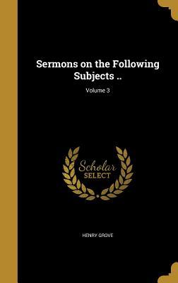 Full Download Sermons on the Following Subjects ..; Volume 3 - Henry Grove | ePub