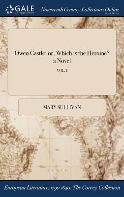 Read Online Owen Castle: Or, Which Is the Heroine? a Novel; Vol. I - Mary Sullivan file in ePub