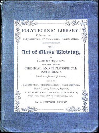 Read The Art of Glass-Blowing: Plain Instruction for the Making of Chemical and Philosophical Instruments Which are Formed of Glass - T. P. Danger file in PDF
