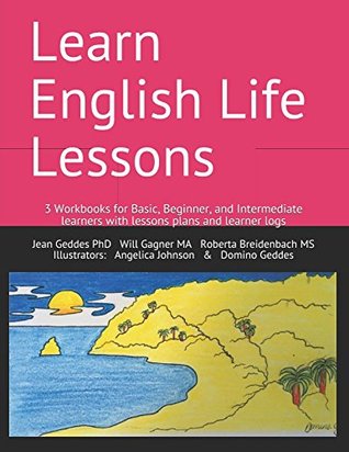Read Online Learn English Life Lessons: 3 Workbooks for Basic, Beginner, and Intermediate learners with lesson plans & learner logs - Jean Geddes file in PDF