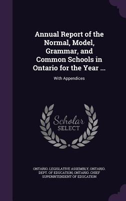 Download Annual Report of the Normal, Model, Grammar, and Common Schools in Ontario for the Year : With Appendices - Ontario Legislative Assembly | ePub