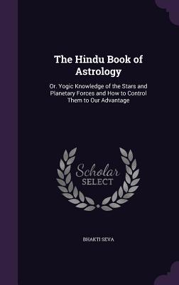 Download The Hindu Book of Astrology: Or. Yogic Knowledge of the Stars and Planetary Forces and How to Control Them to Our Advantage - Bhakti Seva file in PDF