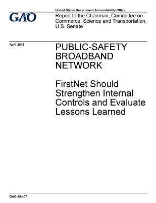Full Download Public-Safety Broadband Network: Firstnet Should Strengthen Internal Controls and Evaluate Lessons Learned - U.S. Government Accountability Office file in ePub