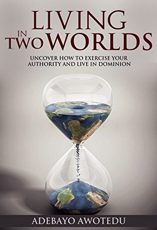 Download Living in Two Worlds: Uncover how to exercise your authority and live in dominion (Perspective Book 2) - Adebayo Awotedu | ePub