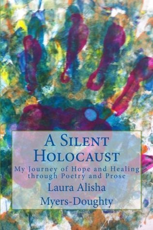 Read Online A Silent Holocaust: My Journey of Hope and Healing through Poetry and Prose - Laura Alisha Myers-Doughty file in PDF