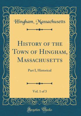 Download History of the Town of Hingham, Massachusetts, Vol. 1 of 3: Part I, Historical (Classic Reprint) - Hingham Massachusetts file in ePub
