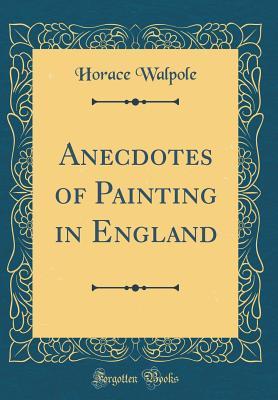 Full Download Anecdotes of Painting in England (Classic Reprint) - Horace Walpole | ePub
