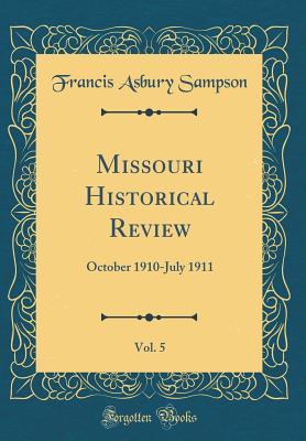 Full Download Missouri Historical Review, Vol. 5: October 1910-July 1911 (Classic Reprint) - Francis Asbury Sampson | PDF