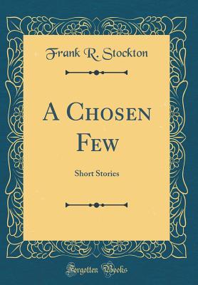 Full Download A Chosen Few: Short Stories (Classic Reprint) - Frank R. Stockton | PDF